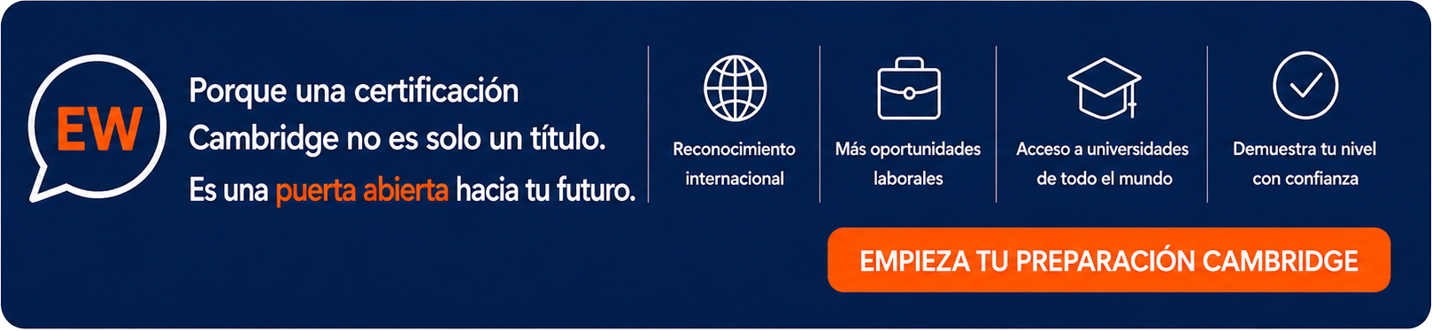 Una certificación Cambridge es una puerta abierta hacia tu futuro: reconocimiento internacional, oportunidades laborales y acceso a universidades. Empieza tu preparación Cambridge.