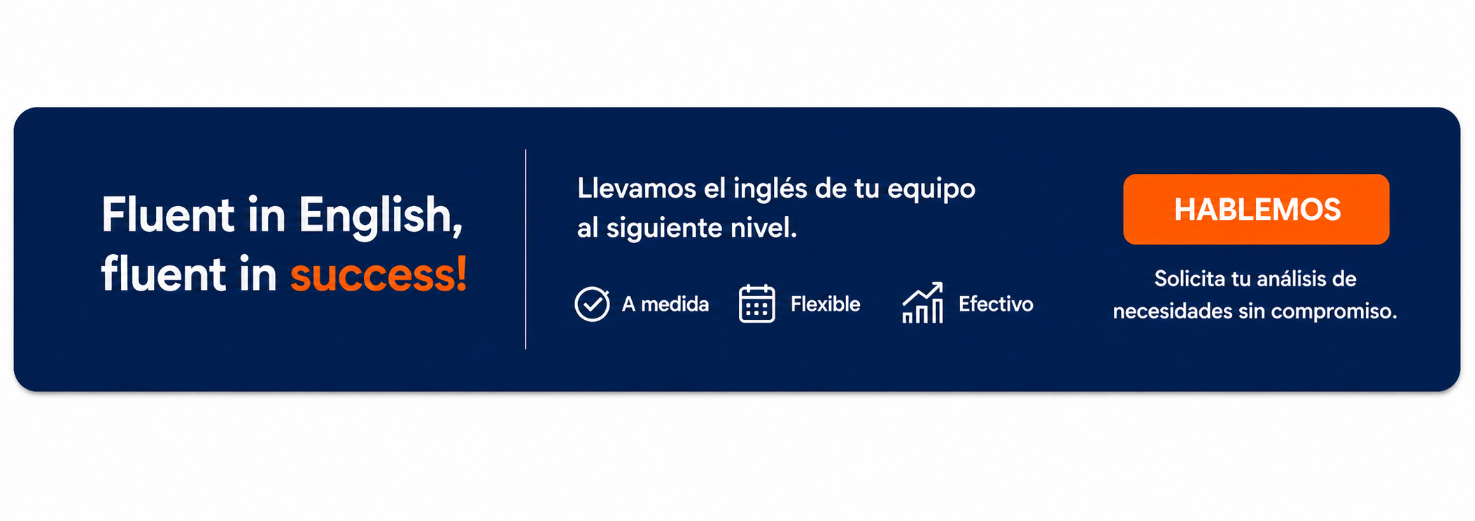 Fluent in English, fluent in success. Llevamos el inglés de tu equipo al siguiente nivel. Hablemos.