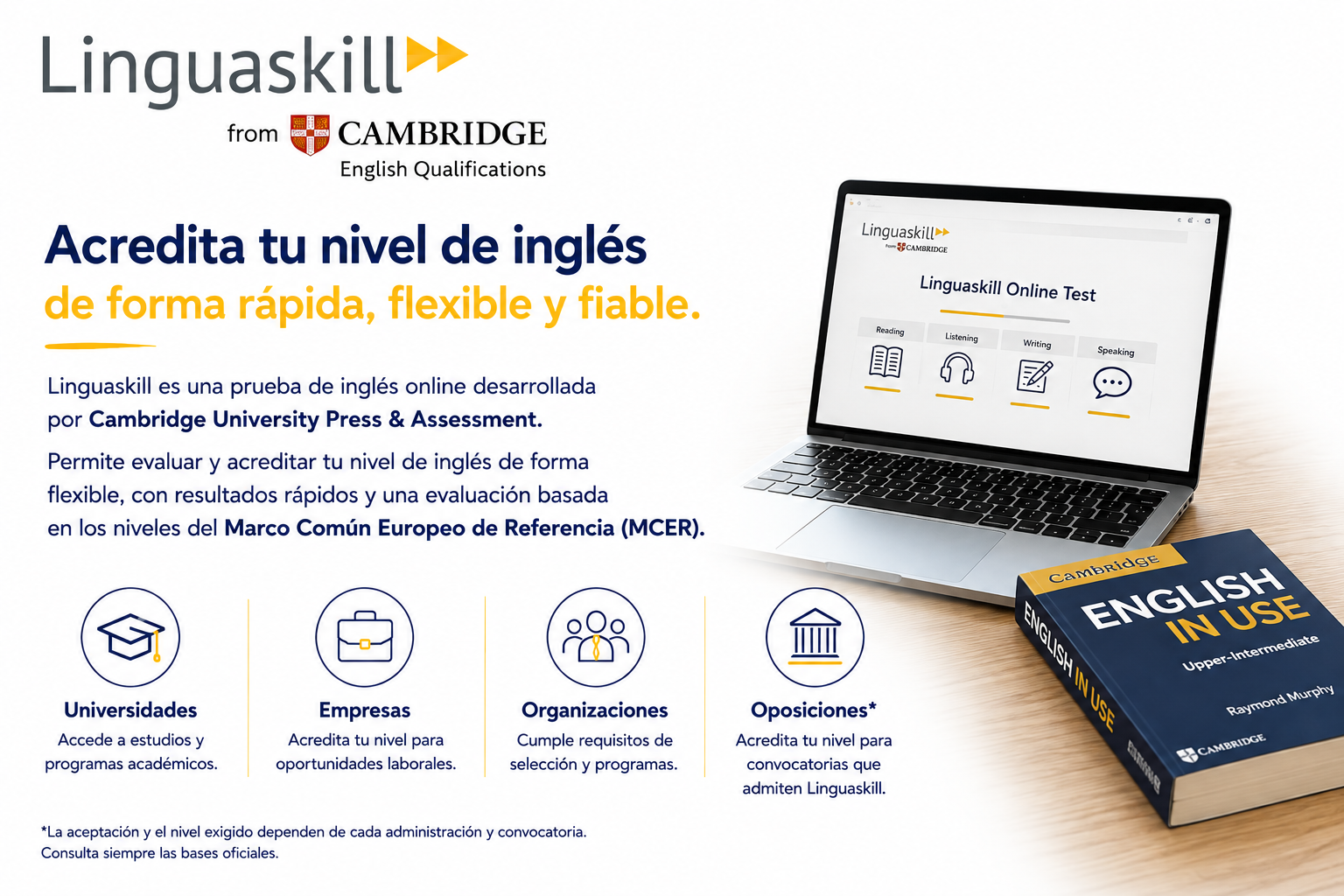 Linguaskill de Cambridge. Acredita tu nivel de inglés de forma rápida, flexible y fiable. Prueba online para universidades, empresas, organizaciones y oposiciones que la admitan.